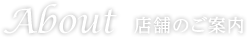 About 店舗のご案内